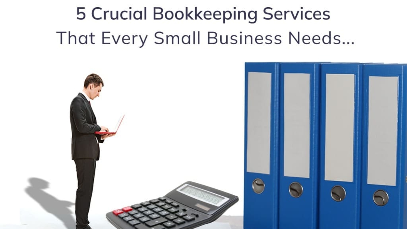 5 Crucial Bookkeeping Services That Every Small Business Needs 
